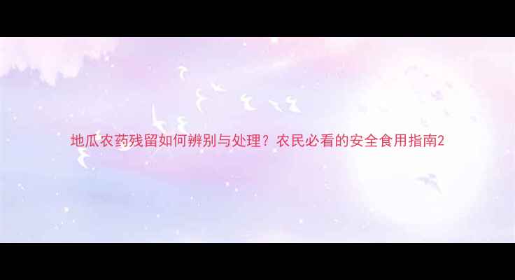 图片 地瓜农药残留如何辨别与处理？农民必看的安全食用指南2