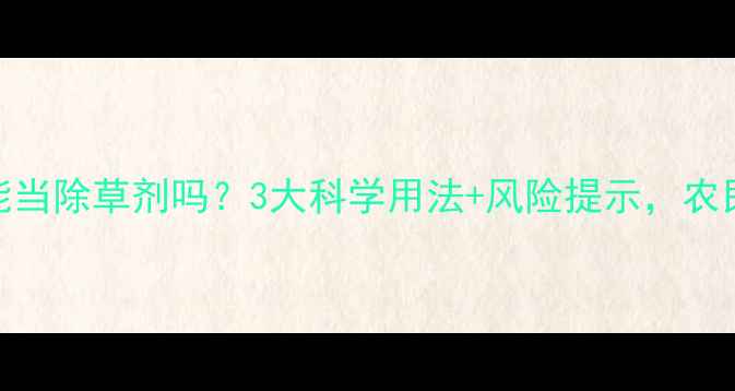图片 复合肥能当除草剂吗？3大科学用法+风险提示，农民必看！