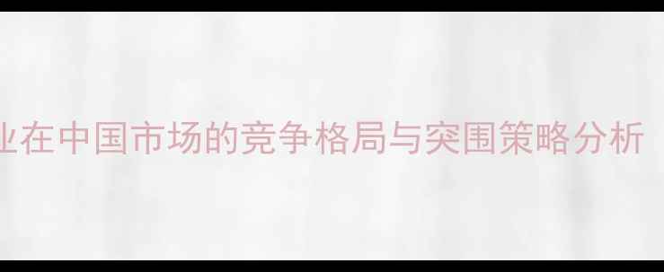 图片 外资饲料企业在中国市场的竞争格局与突围策略分析（最新数据）