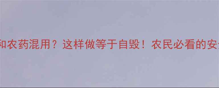 图片 多宁能和农药混用？这样做等于自毁！农民必看的安全指南1