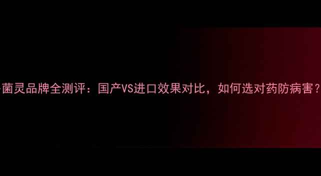图片 多菌灵品牌全测评：国产VS进口效果对比，如何选对药防病害？1