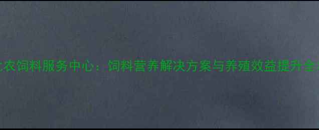 图片 大北农饲料服务中心：饲料营养解决方案与养殖效益提升全攻略