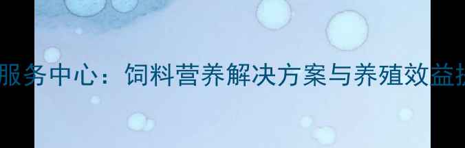 图片 大北农饲料服务中心：饲料营养解决方案与养殖效益提升全攻略2