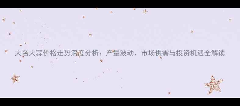 图片 大名大蒜价格走势深度分析：产量波动、市场供需与投资机遇全解读