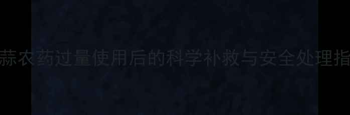 图片 大蒜农药过量使用后的科学补救与安全处理指南