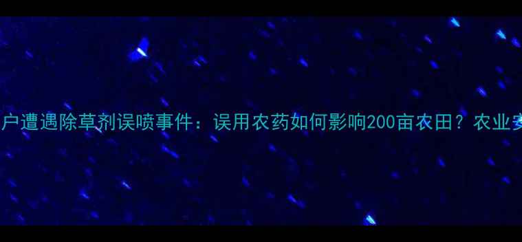 图片 大蒜种植户遭遇除草剂误喷事件：误用农药如何影响200亩农田？农业安全警示1