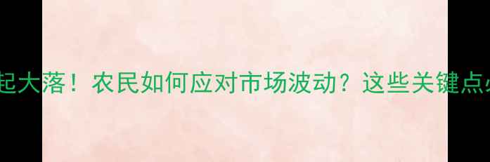 图片 大豆价格大起大落！农民如何应对市场波动？这些关键点必须知道！1