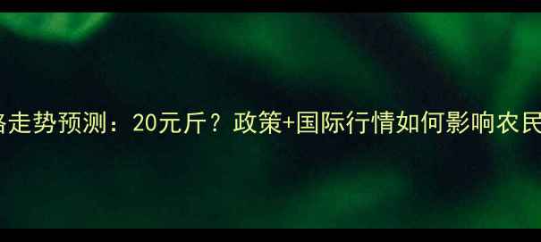 图片 大豆价格走势预测：20元斤？政策+国际行情如何影响农民收益？1