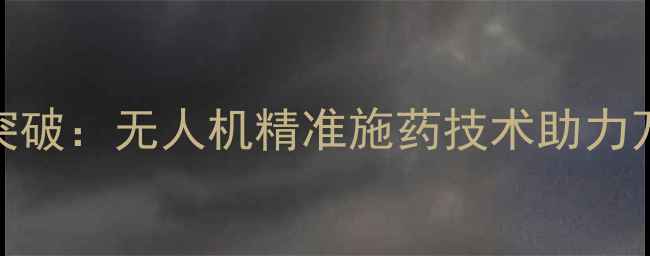 图片 大连农业植保新突破：无人机精准施药技术助力万亩农田绿色防控