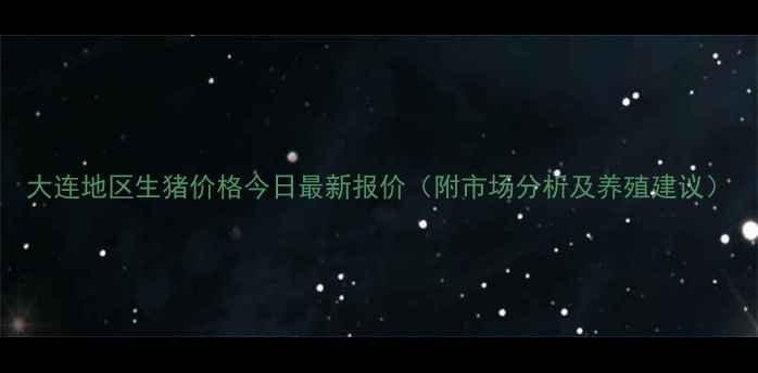 图片 大连地区生猪价格今日最新报价（附市场分析及养殖建议）
