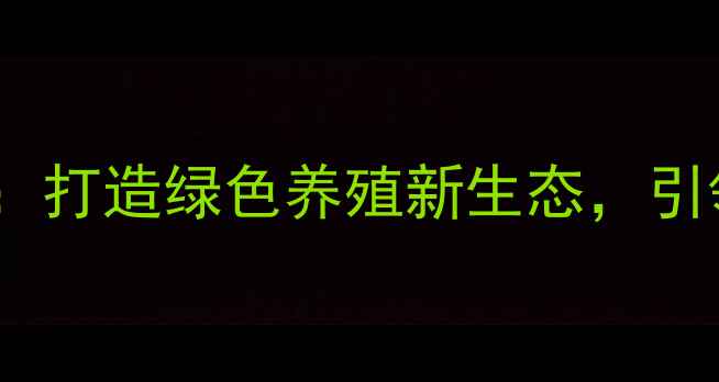 图片 天津宝石饲料最新动态：打造绿色养殖新生态，引领饲料行业高质量发展1