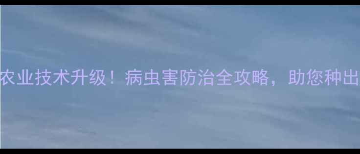 图片 天津汉邦农药农业技术升级！病虫害防治全攻略，助您种出高产量crops1