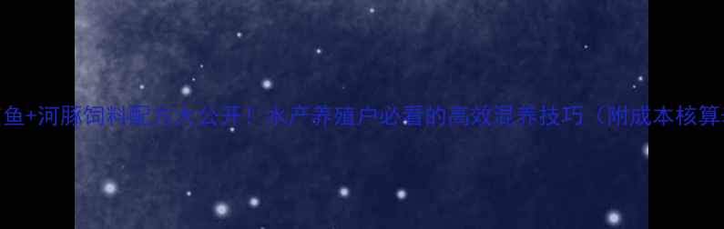 图片 孔雀鱼+河豚饲料配方大公开！水产养殖户必看的高效混养技巧（附成本核算表）