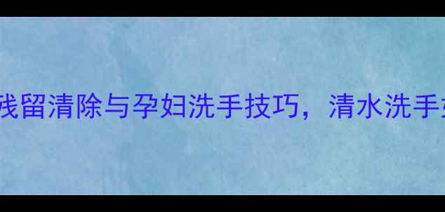 图片 孕期安全指南：农药残留清除与孕妇洗手技巧，清水洗手如何降低健康风险？2
