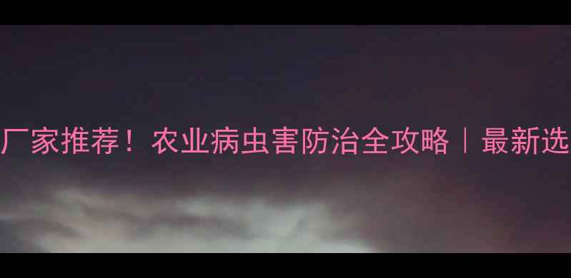 图片 宁波农药厂家推荐！农业病虫害防治全攻略｜最新选厂指南🌱