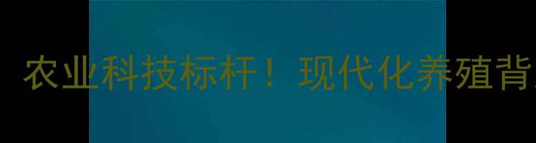 图片 安徽正大饲料集团：农业科技标杆！现代化养殖背后的创新密码🔥🌾1