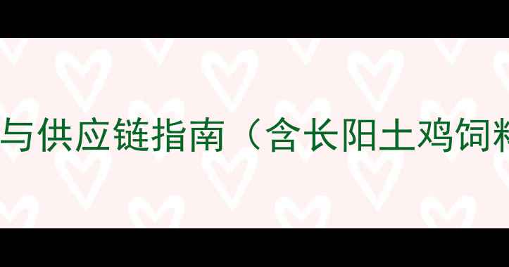 图片 宜昌长阳饲料批发价格全：行业动态与供应链指南（含长阳土鸡饲料猪用预混料水产养殖料最新报价）1