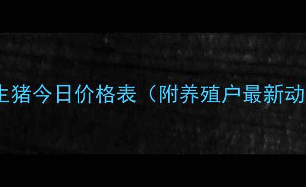 图片 实时更新山东聊城生猪今日价格表（附养殖户最新动态）农业市场深度1