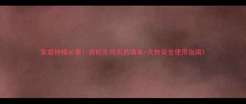 图片 家庭种植必看！有机生物农药清单+天然安全使用指南1