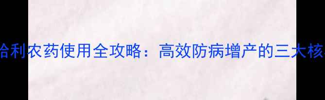 图片 富美实哈利农药使用全攻略：高效防病增产的三大核心技巧1