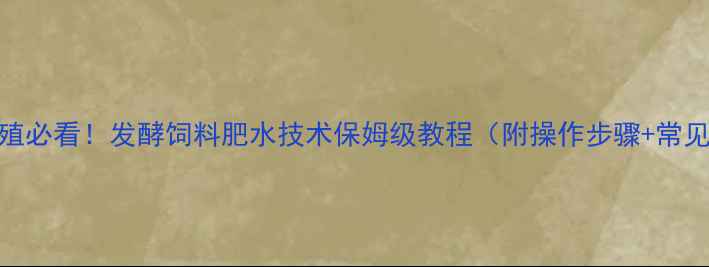 图片 对虾养殖必看！发酵饲料肥水技术保姆级教程（附操作步骤+常见问题）