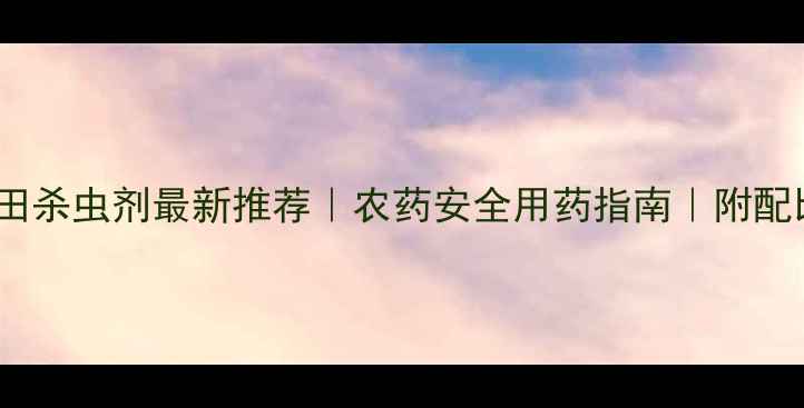 图片 小麦田杀虫剂最新推荐｜农药安全用药指南｜附配比表1