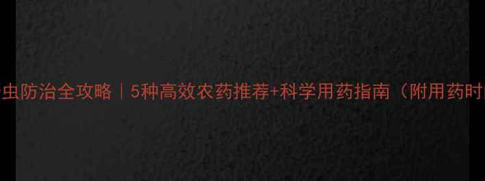 图片 小麦蚜虫防治全攻略｜5种高效农药推荐+科学用药指南（附用药时间表）