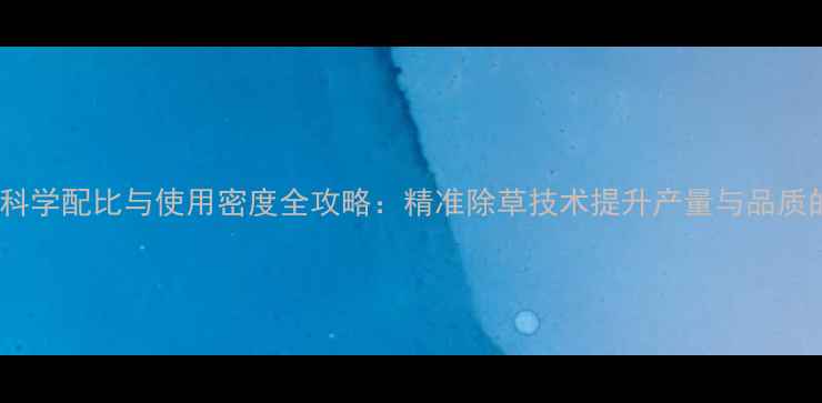 图片 小麦除草剂科学配比与使用密度全攻略：精准除草技术提升产量与品质的五大关键1