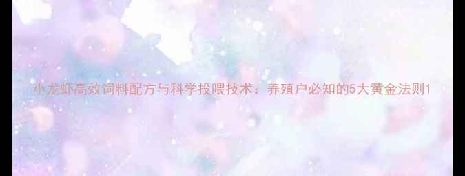 图片 小龙虾高效饲料配方与科学投喂技术：养殖户必知的5大黄金法则1