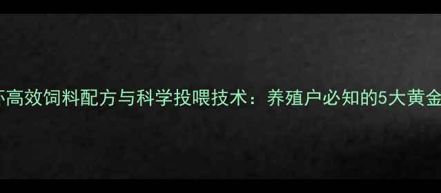 图片 小龙虾高效饲料配方与科学投喂技术：养殖户必知的5大黄金法则2