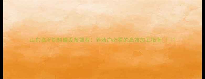 图片 山东临沂饲料罐设备推荐！养殖户必看的高效加工指南🌾🐷1