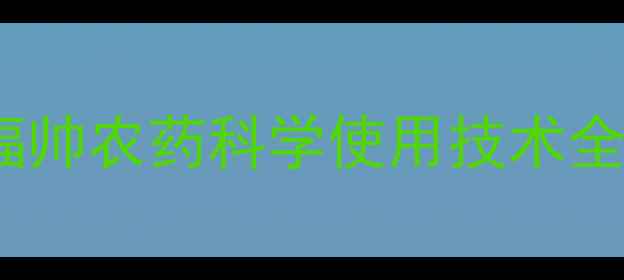 图片 山东寿光菜农必看！福帅农药科学使用技术全（附高效管理方案）2