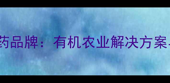图片 山东恒利达高效农药品牌：有机农业解决方案与市场认可度调查1