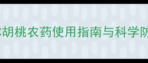 图片 山东核桃种植户必看！弥胡桃农药使用指南与科学防治方案（附真实案例）1