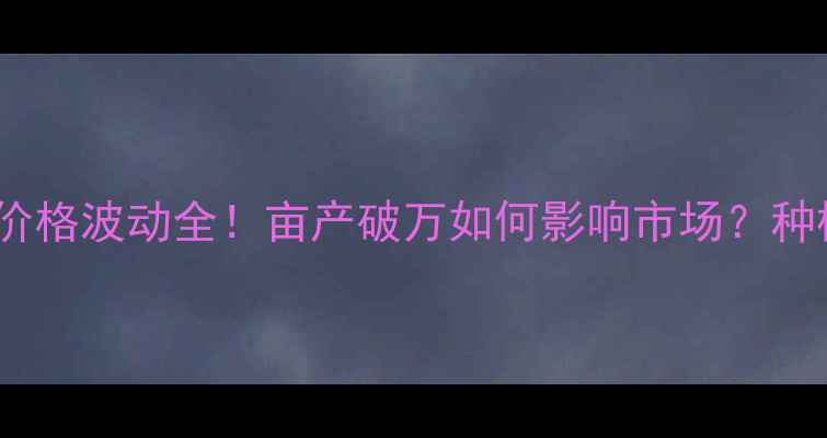 图片 山东泰安小麦价格波动全！亩产破万如何影响市场？种植户必看攻略2