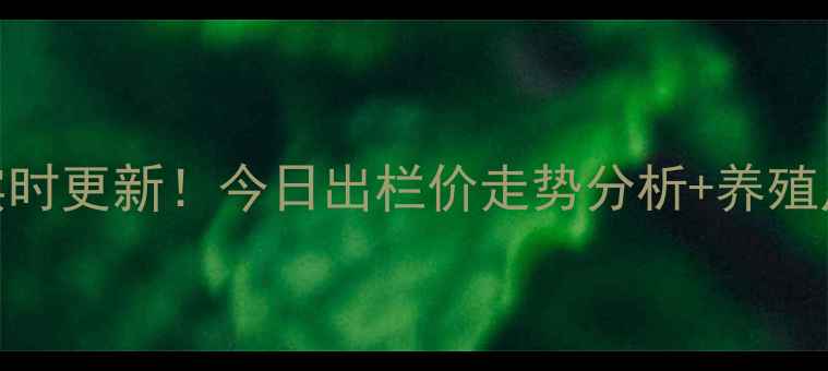 图片 山东生猪价格实时更新！今日出栏价走势分析+养殖户必看应对指南