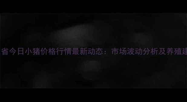 图片 山东省今日小猪价格行情最新动态：市场波动分析及养殖建议1
