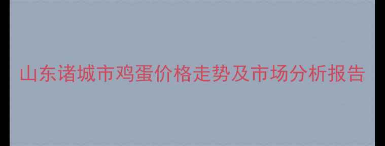 图片 山东诸城市鸡蛋价格走势及市场分析报告