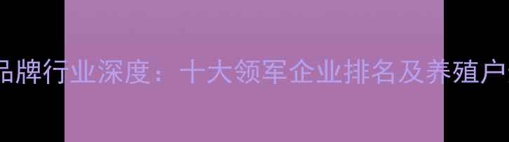 图片 山东饲料品牌行业深度：十大领军企业排名及养殖户选购指南1
