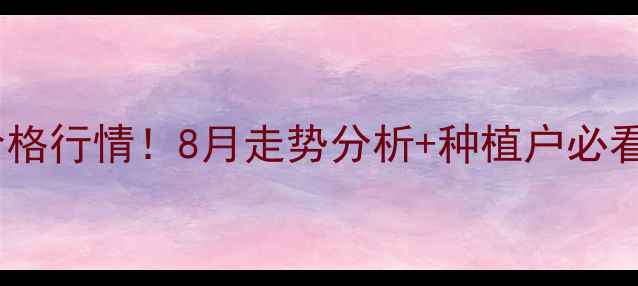 图片 山西晋城玉米最新价格行情！8月走势分析+种植户必看收购价与市场趋势1