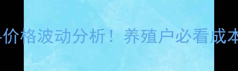 图片 山西猪饲料价格波动分析！养殖户必看成本控制指南1
