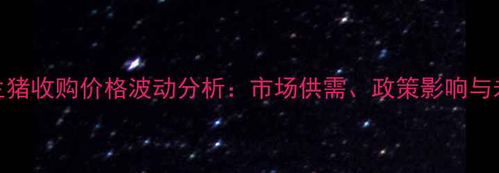 图片 山西省生猪收购价格波动分析：市场供需、政策影响与未来趋势