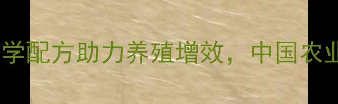 图片 希杰饲料颗粒：科学配方助力养殖增效，中国农业提质升级新选择1