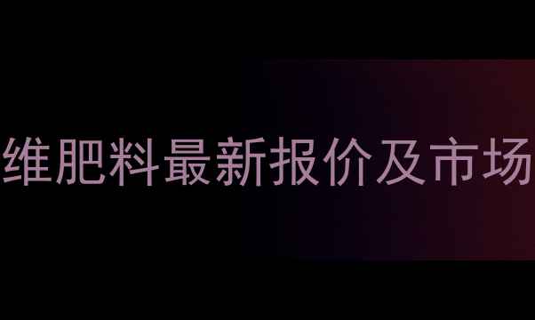 图片 帝斯曼多维肥料最新报价及市场趋势深度