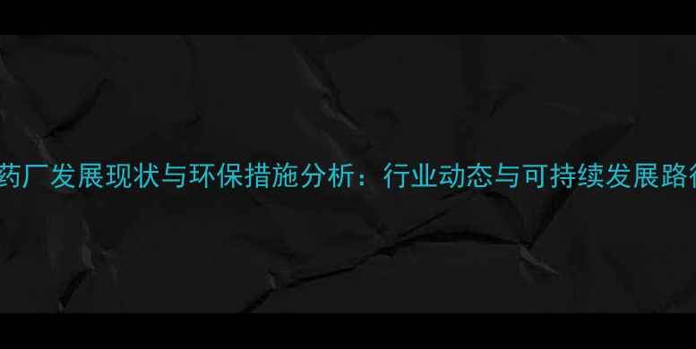 图片 常熟农药厂发展现状与环保措施分析：行业动态与可持续发展路径探析2