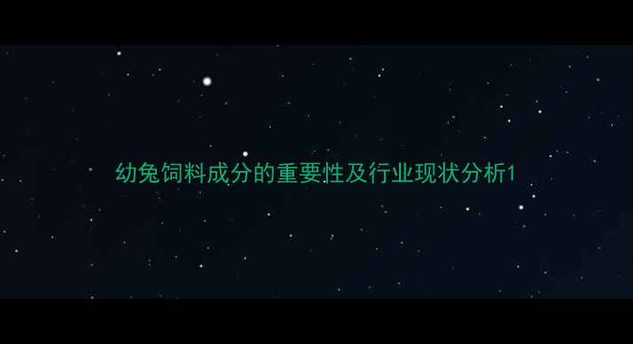 图片 幼兔饲料成分的重要性及行业现状分析1