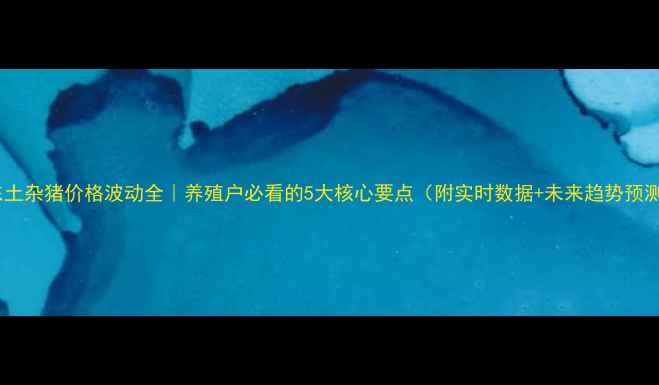 图片 广东土杂猪价格波动全｜养殖户必看的5大核心要点（附实时数据+未来趋势预测）2