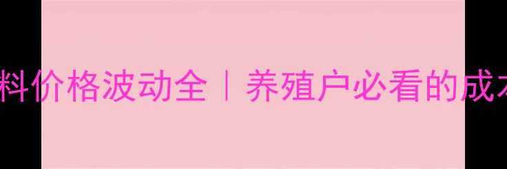 图片 广东粤海饲料价格波动全｜养殖户必看的成本控制攻略2