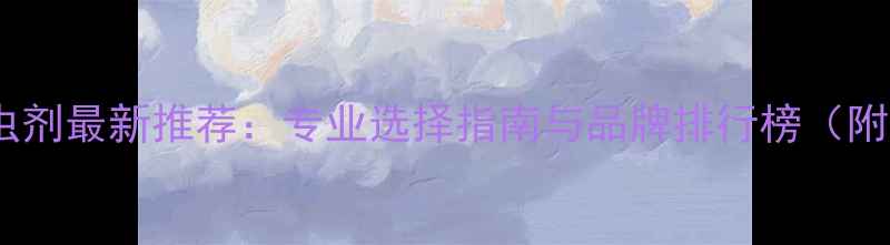 图片 广州农药杀虫剂最新推荐：专业选择指南与品牌排行榜（附使用技巧）2