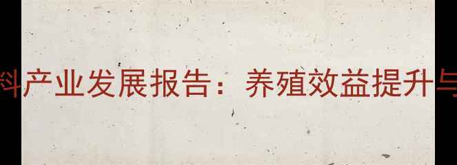 图片 广西反刍饲料产业发展报告：养殖效益提升与政策支持全